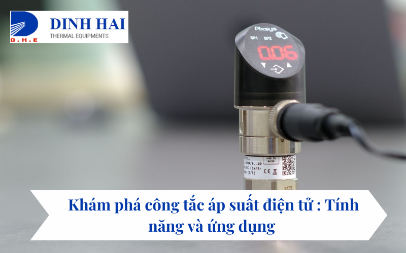 Khám phá công tắc áp suất điện tử : Tính năng và ứng dụng 